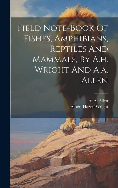 Produktbild: Field Note-book Of Fishes, Amphibians, Reptiles And Mammals, By A.h. Wright And A.a. Allen