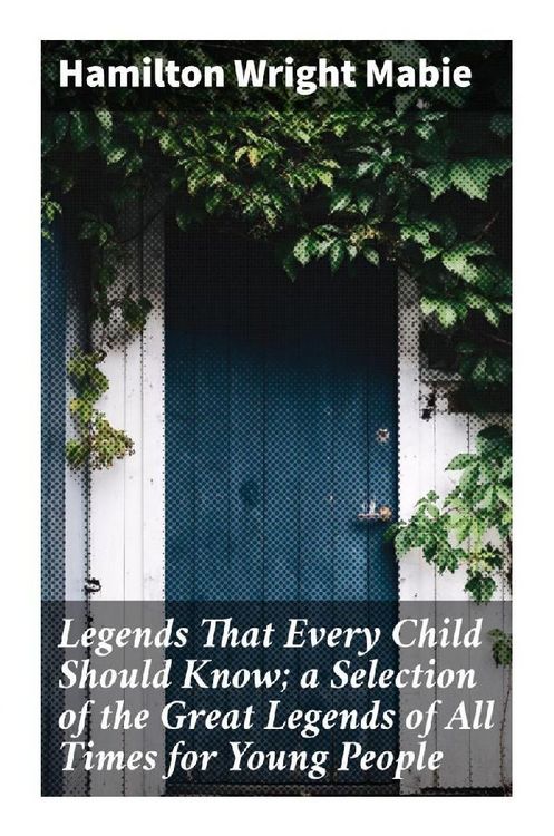 Produktbild: Legends That Every Child Should Know; a Selection of the Great Legends of All Times for Young People