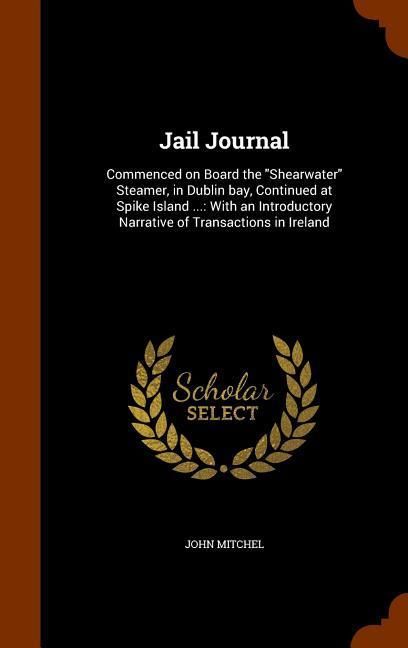 Produktbild: Jail Journal: Commenced on Board the "Shearwater" Steamer, in Dublin bay, Continued at Spike Island ...: With an Introductory Narrat