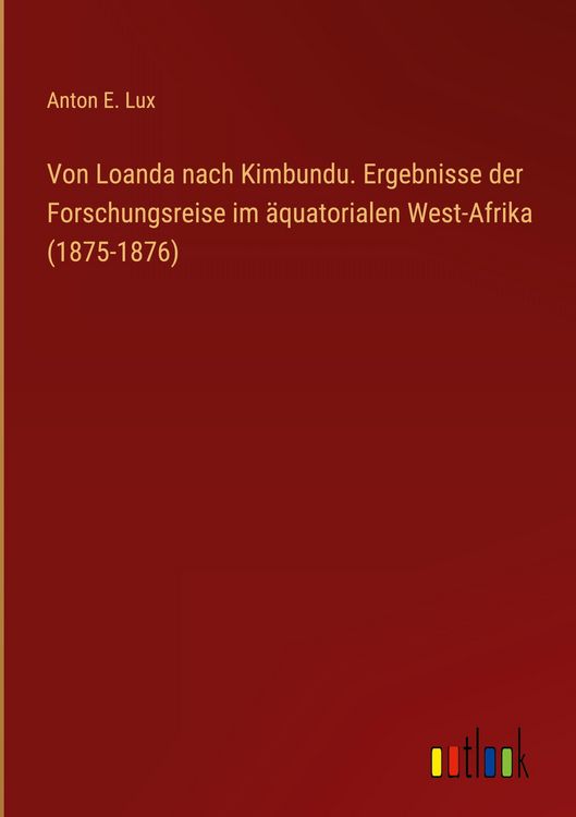Produktbild: Von Loanda nach Kimbundu. Ergebnisse der Forschungsreise im &auml;quatorialen West-Afrika (1875-1876)