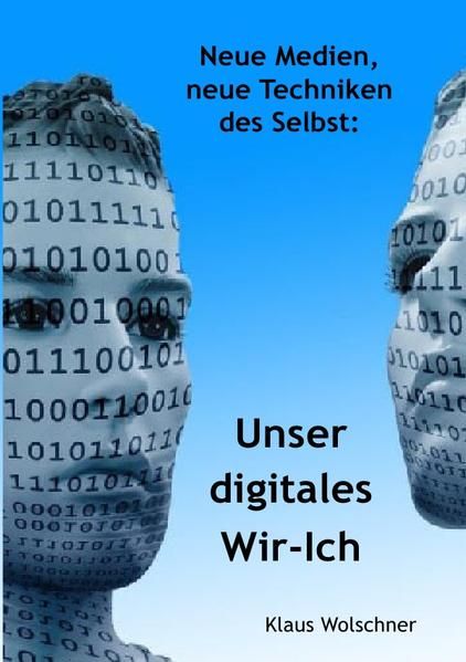 Produktbild: Unser digitales Wir-Ich. Neue Medien, Neue Techniken des Selbst