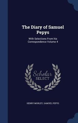 Produktbild: The Diary of Samuel Pepys: With Selections From his Correspondence Volume 4
