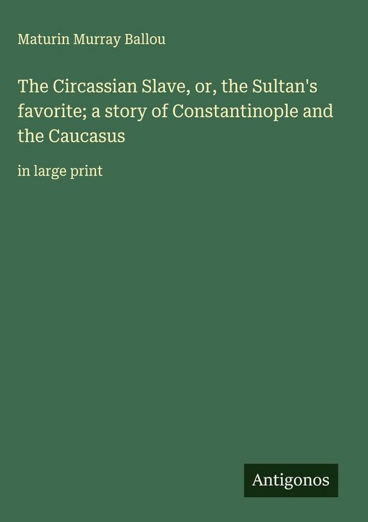 Produktbild: The Circassian Slave, or, the Sultan's favorite; a story of Constantinople and the Caucasus