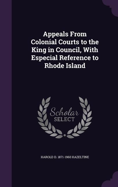 Produktbild: Appeals From Colonial Courts to the King in Council, With Especial Reference to Rhode Island
