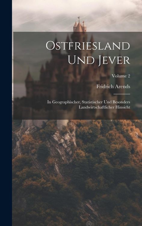 Produktbild: Ostfriesland Und Jever: In Geographischer, Statistischer Und Besonders Landwirtschaftlicher Hinsicht; Volume 2