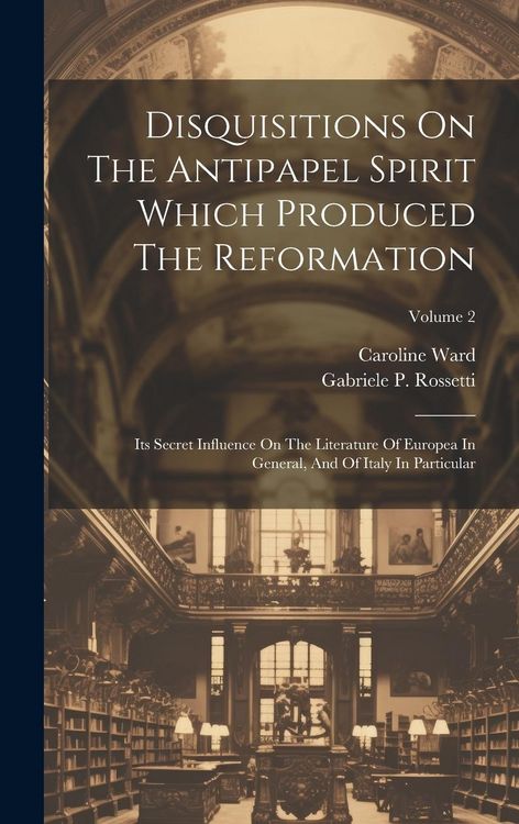 Produktbild: Disquisitions On The Antipapel Spirit Which Produced The Reformation: Its Secret Influence On The Literature Of Europea In General, And Of Italy In Pa