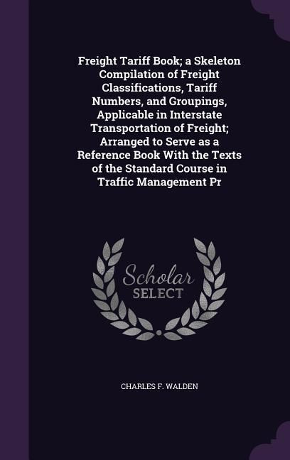 Produktbild: Freight Tariff Book; a Skeleton Compilation of Freight Classifications, Tariff Numbers, and Groupings, Applicable in Interstate Transportation of Frei