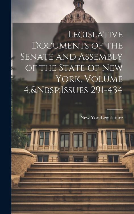 Produktbild: Legislative Documents of the Senate and Assembly of the State of New York, Volume 4, Issues 291-434
