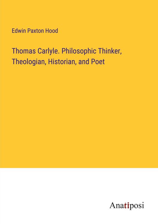 Produktbild: Thomas Carlyle. Philosophic Thinker, Theologian, Historian, and Poet
