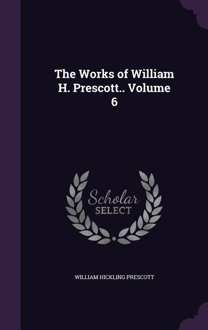 Produktbild: The Works of William H. Prescott.. Volume 6