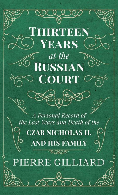 Produktbild: Thirteen Years at the Russian Court - A Personal Record of the Last Years and Death of the Czar Nicholas II. and his Family