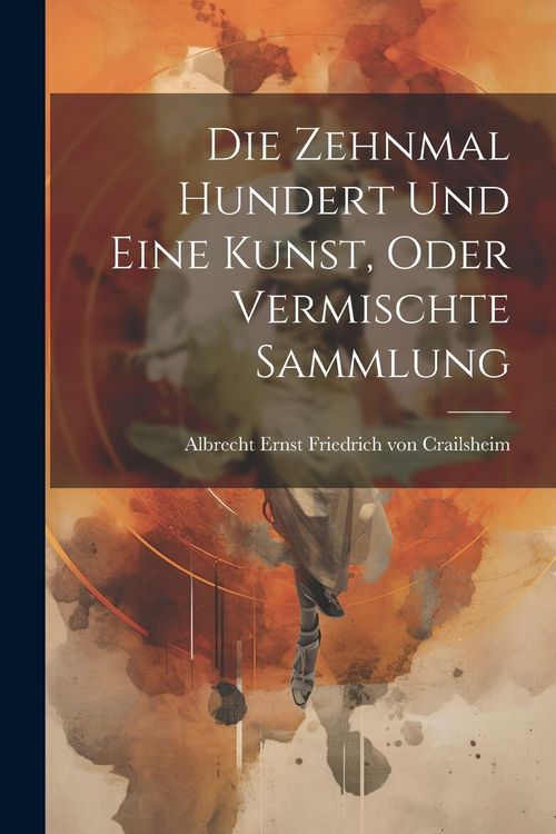 Produktbild: Die Zehnmal Hundert Und Eine Kunst, Oder Vermischte Sammlung