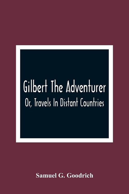 Produktbild: Gilbert The Adventurer; Or, Travels In Distant Countries