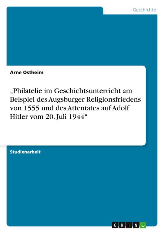 Produktbild: Philatelie im Geschichtsunterricht am Beispiel des Augsburger Religionsfriedens von 1555 und des Attentates auf Adolf Hitler vom 20. Juli 1944