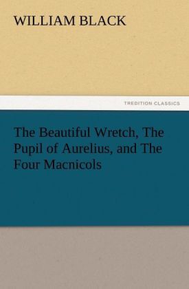 Produktbild: The Beautiful Wretch, The Pupil of Aurelius, and The Four Macnicols
