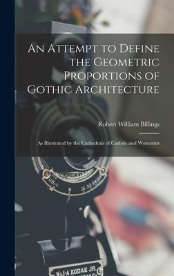 Produktbild: An Attempt to Define the Geometric Proportions of Gothic Architecture: As Illustrated by the Cathedrals of Carlisle and Worcester