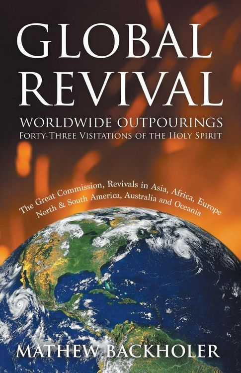 Produktbild: Global Revival - Worldwide Outpourings, Forty-Three Visitations of the Holy Spirit, the Great Commission