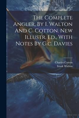 Produktbild: The Complete Angler, By I. Walton And C. Cotton. New Illustr. Ed., With Notes By G.c. Davies