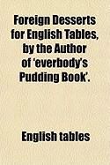Produktbild: Foreign Desserts for English Tables, by the Author of 'Everbody's Pudding Book'.