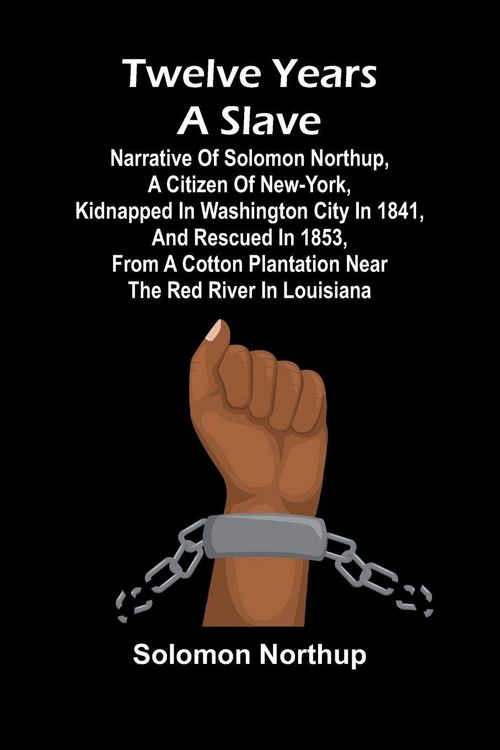 Produktbild: Twelve Years a Slave Narrative of Solomon Northup, a Citizen of New-York, Kidnapped in Washington City in 1841, and Rescued in 1853, from a Cotton Plantation near the Red River in Louisiana