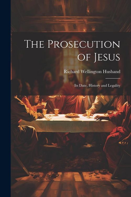 Produktbild: The Prosecution of Jesus; its Date, History and Legality