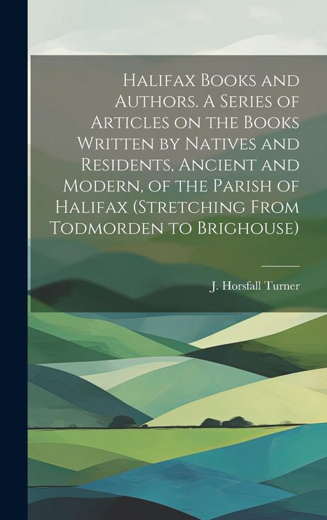 Produktbild: Halifax Books and Authors. A Series of Articles on the Books Written by Natives and Residents, Ancient and Modern, of the Parish of Halifax (stretchin