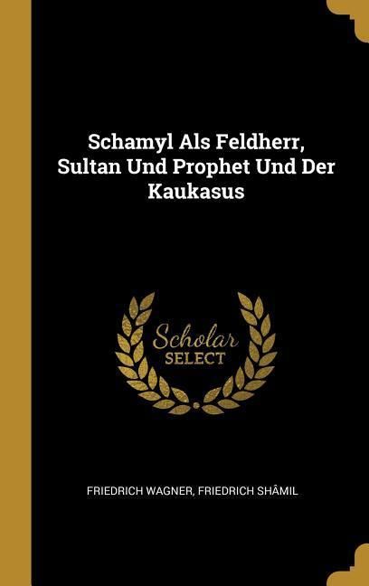 Produktbild: Schamyl Als Feldherr, Sultan Und Prophet Und Der Kaukasus