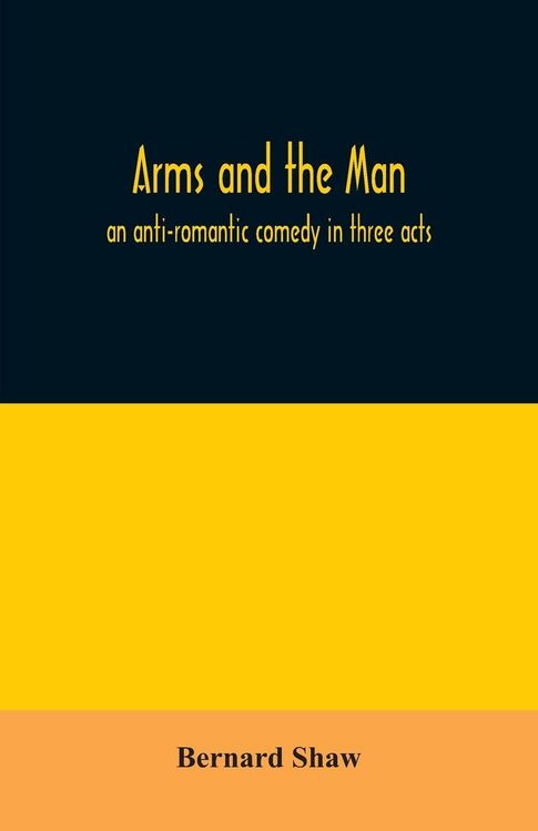 Produktbild: Arms and the man; an anti-romantic comedy in three acts