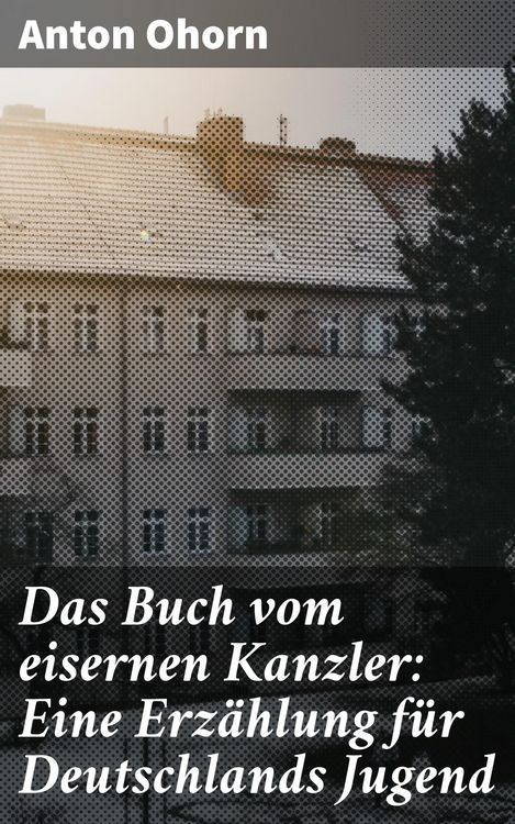 Produktbild: Das Buch vom eisernen Kanzler: Eine Erz&auml;hlung f&uuml;r Deutschlands Jugend