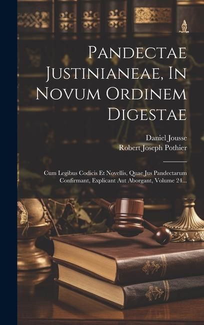 Produktbild: Pandectae Justinianeae, In Novum Ordinem Digestae: Cum Legibus Codicis Et Novellis, Quae Jus Pandectarum Confirmant, Explicant Aut Aborgant, Volume 24