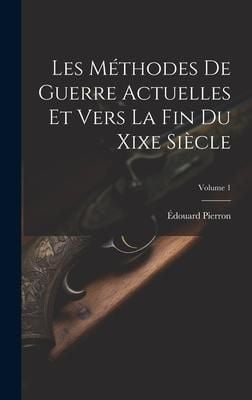 Produktbild: Les M&eacute;thodes De Guerre Actuelles Et Vers La Fin Du Xixe Si&egrave;cle; Volume 1
