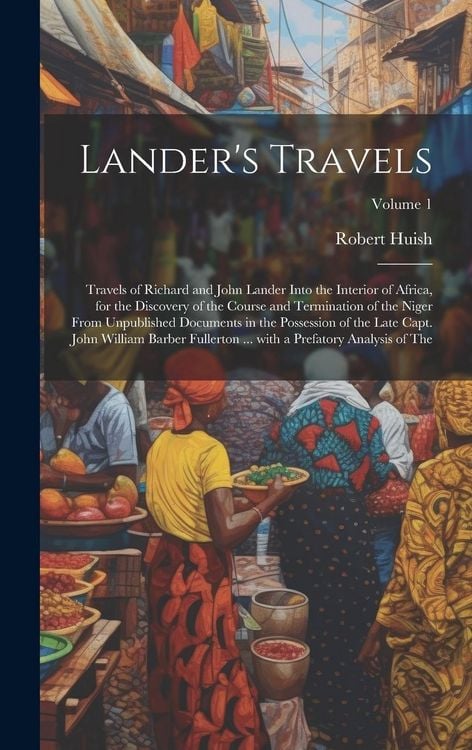 Produktbild: Lander's Travels: Travels of Richard and John Lander into the interior of Africa, for the discovery of the course and termination of the