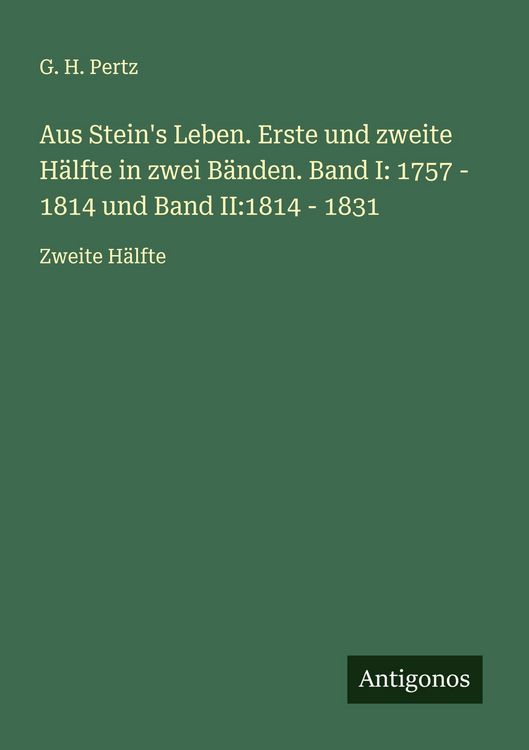 Produktbild: Aus Stein's Leben. Erste und zweite H&auml;lfte in zwei B&auml;nden. Band I: 1757 - 1814 und Band II:1814 - 1831