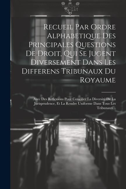 Produktbild: Recueil Par Ordre Alphabetique Des Principales Questions De Droit, Qui Se Jugent Diversement Dans Les Differens Tribunaux Du Royaume