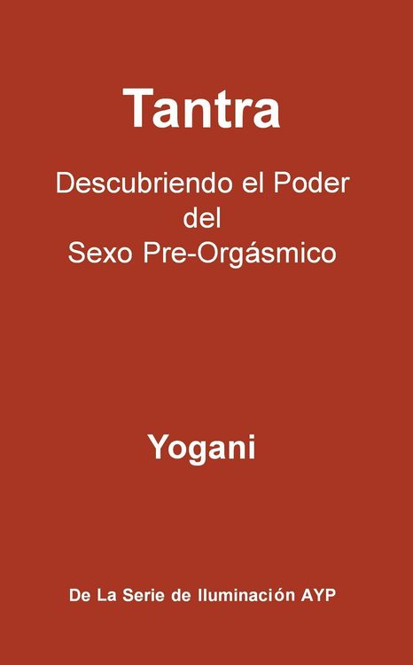Produktbild: Tantra - Descubriendo el Poder del Sexo Pre-Org&aacute;smico (La Serie de Iluminaci&oacute;n AYP, #3)