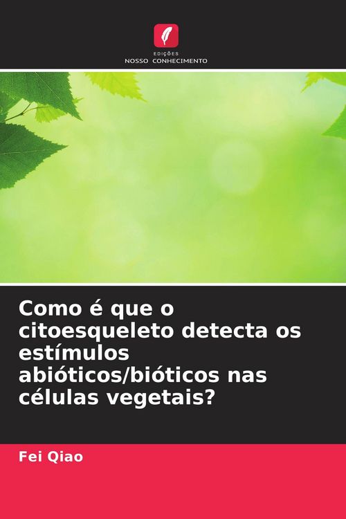 Produktbild: Como &eacute; que o citoesqueleto detecta os est&iacute;mulos abi&oacute;ticos/bi&oacute;ticos nas c&eacute;lulas vegetais?