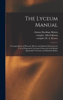 Produktbild: The Lyceum Manual: a Compendium of Physical, Moral, and Spiritual Exercises for Use in Progressive Lyceums Connected With British Spiritu