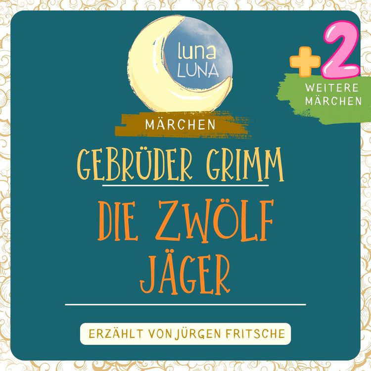 Produktbild: Gebr&uuml;der Grimm: Die zw&ouml;lf J&auml;ger plus zwei weitere M&auml;rchen