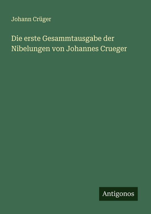 Produktbild: Die erste Gesammtausgabe der Nibelungen von Johannes Crueger