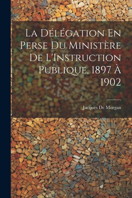 Produktbild: La D&eacute;l&eacute;gation En Perse Du Minist&egrave;re De L'Instruction Publique, 1897 &Agrave; 1902
