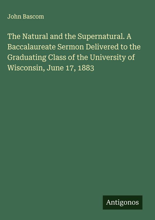 Produktbild: The Natural and the Supernatural. A Baccalaureate Sermon Delivered to the Graduating Class of the University of Wisconsin, June 17, 1883