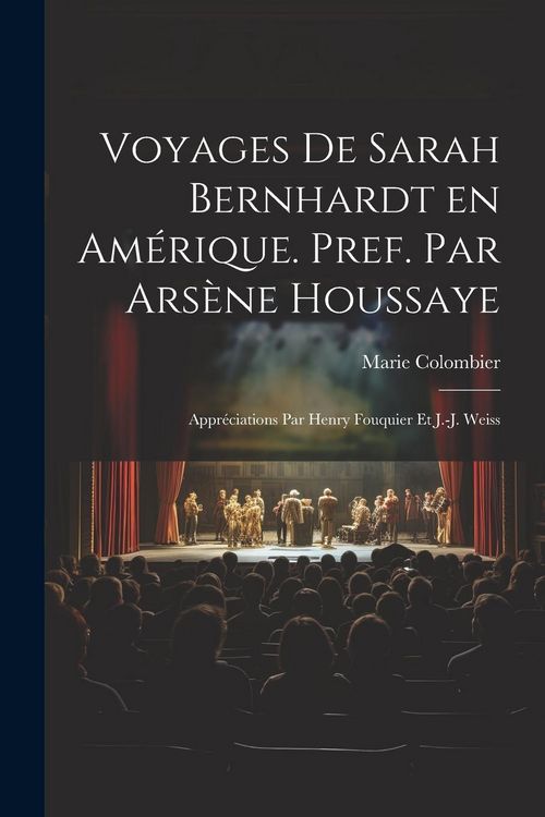 Produktbild: Voyages de Sarah Bernhardt en Am&eacute;rique. Pref. par Ars&egrave;ne Houssaye; appr&eacute;ciations par Henry Fouquier et J.-J. Weiss