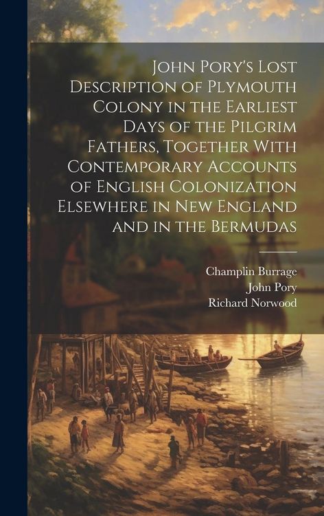 Produktbild: John Pory's Lost Description of Plymouth Colony in the Earliest Days of the Pilgrim Fathers, Together With Contemporary Accounts of English Colonizati