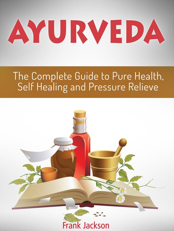 Produktbild: Ayurveda: The Complete Guide to Pure Health, Self Healing and Pressure Relieve