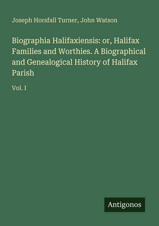 Produktbild: Biographia Halifaxiensis: or, Halifax Families and Worthies. A Biographical and Genealogical History of Halifax Parish