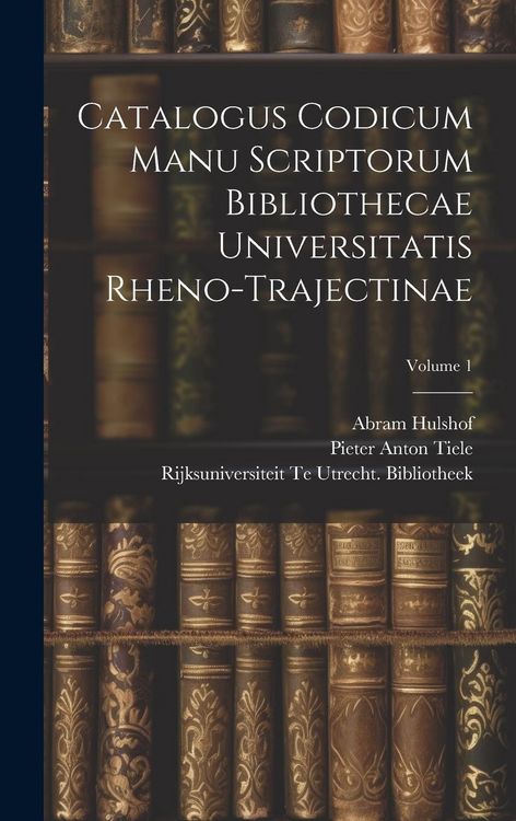 Produktbild: Catalogus Codicum Manu Scriptorum Bibliothecae Universitatis Rheno-Trajectinae; Volume 1