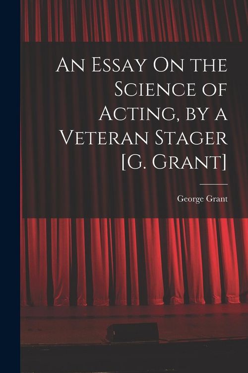 Produktbild: An Essay On the Science of Acting, by a Veteran Stager [G. Grant]