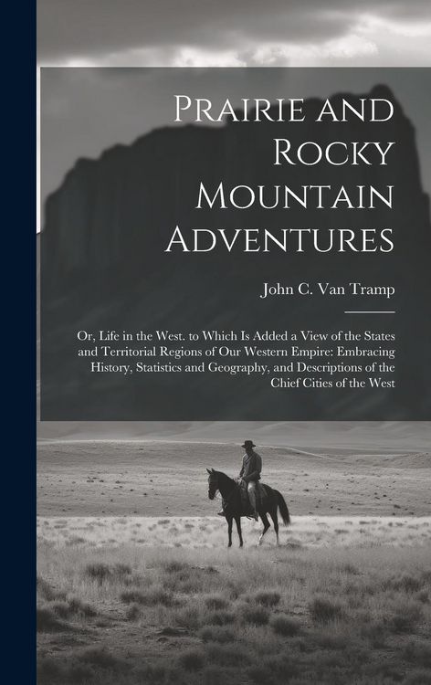 Produktbild: Prairie and Rocky Mountain Adventures: Or, Life in the West. to Which Is Added a View of the States and Territorial Regions of Our Western Empire: Emb
