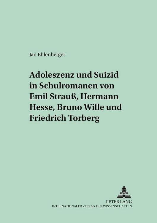 Produktbild: Adoleszenz und Suizid in Schulromanen von Emil Strau&szlig;, Hermann Hesse, Bruno Wille und Friedrich Torberg