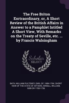 Produktbild: The Free Briton Exrtraordinary, or, A Short Review of the British Affairs in Answer to a Pamphlet Intitled A Short View, With Remarks on the Treaty of